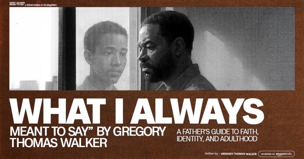 “What I Always Meant to Say” by Gregory Thomas Walker – A Father’s Guide to Faith, Identity, and Adulthood