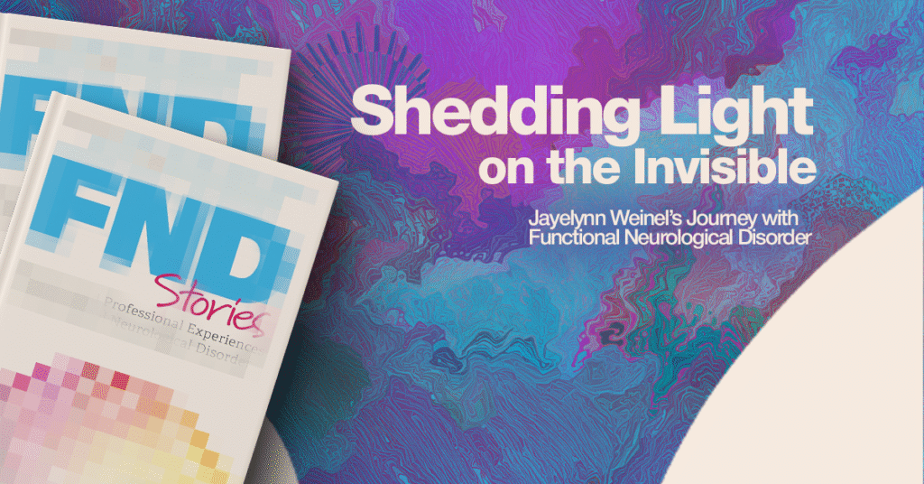 Shedding Light on the Invisible: Jayelynn Weinel’s Journey with Functional Neurological Disorder